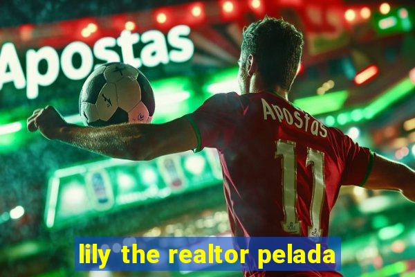 lily the realtor pelada